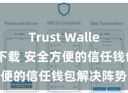 Trust Wallet安卓市场下载 安全方便的信任钱包解决阵势