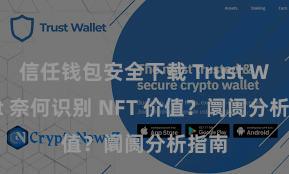 信任钱包安全下载 Trust Wallet 奈何识别 NFT 价值？阛阓分析指南