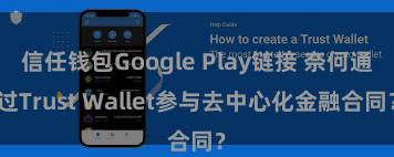 信任钱包Google Play链接 奈何通过Trust Wallet参与去中心化金融合同？