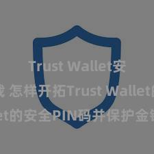 Trust Wallet安卓版下载 怎样开拓Trust Wallet的安全PIN码并保护金钱安全？